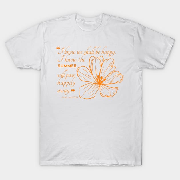 Jane Austen quote in orange - I know we shall be happy. T-Shirt by Miss Pell